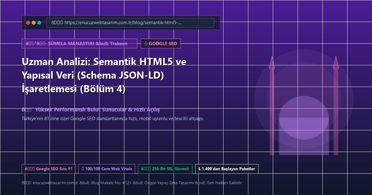 Uzman Analizi: Semantik HTML5 ve Yapısal Veri (Schema JSON-LD) İşaretlemesi (Bölüm 4)