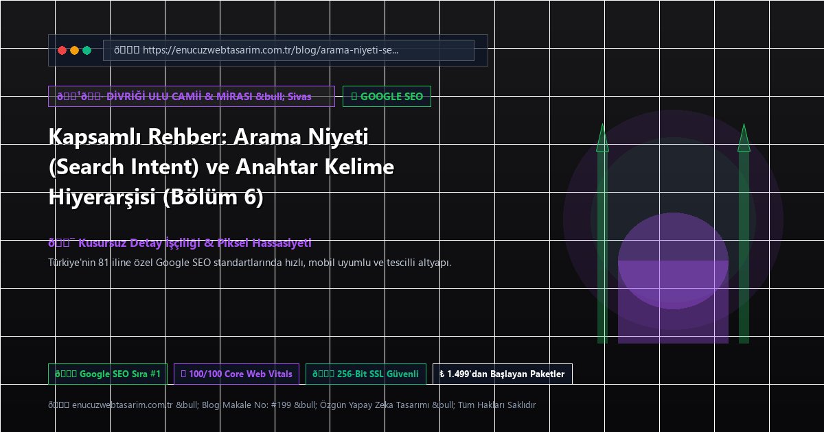 Kapsamlı Rehber: Arama Niyeti (Search Intent) ve Anahtar Kelime Hiyerarşisi (Bölüm 6)