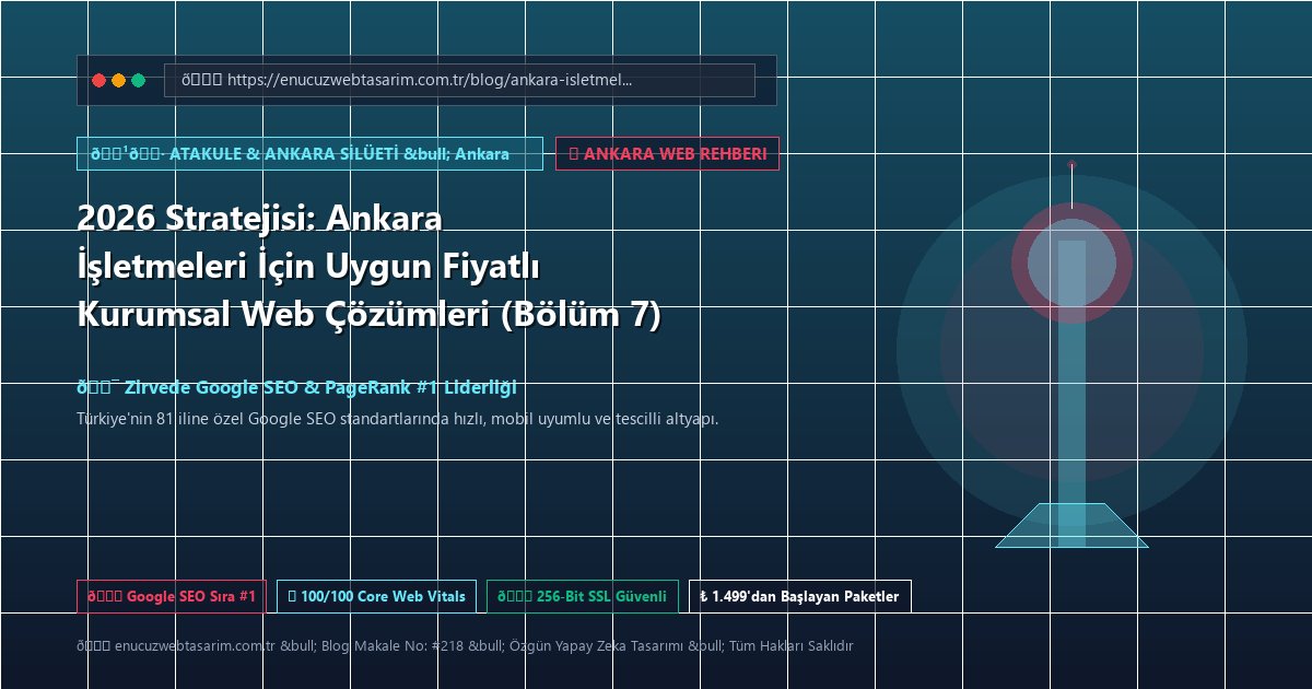 2026 Stratejisi: Ankara İşletmeleri İçin Uygun Fiyatlı Kurumsal Web Çözümleri (Bölüm 7)