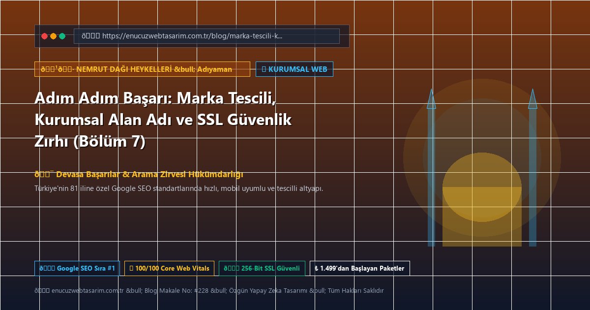 Adım Adım Başarı: Marka Tescili, Kurumsal Alan Adı ve SSL Güvenlik Zırhı (Bölüm 7)