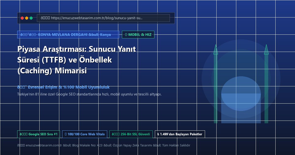 Piyasa Araştırması: Sunucu Yanıt Süresi (TTFB) ve Önbellek (Caching) Mimarisi