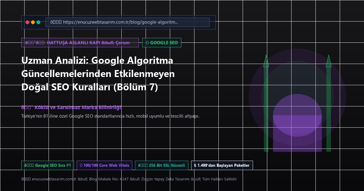 Uzman Analizi: Google Algoritma Güncellemelerinden Etkilenmeyen Doğal SEO Kuralları (Bölüm 7)