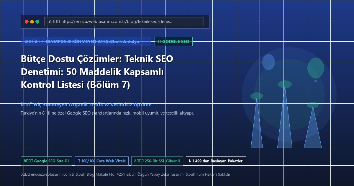 Bütçe Dostu Çözümler: Teknik SEO Denetimi: 50 Maddelik Kapsamlı Kontrol Listesi (Bölüm 7)