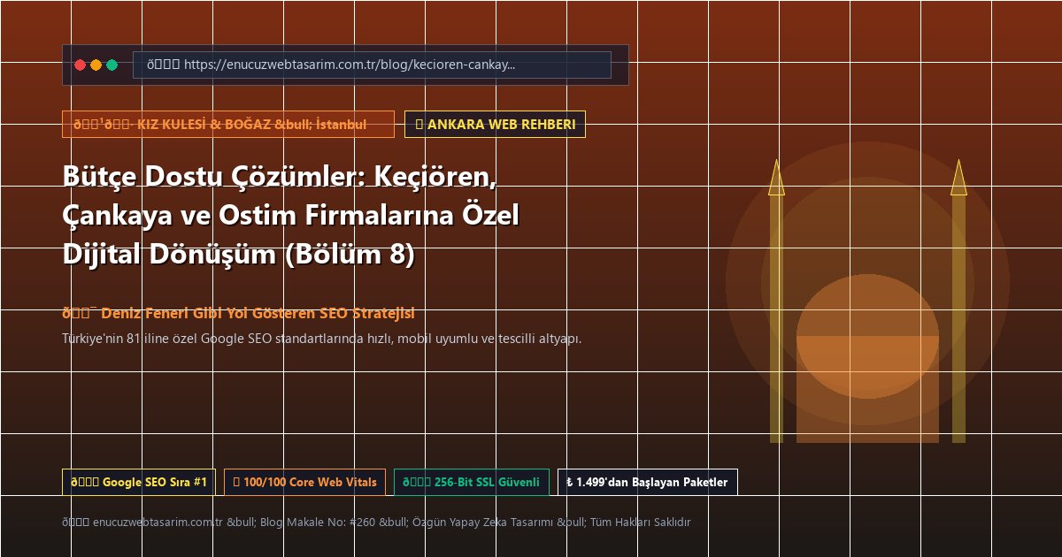 Bütçe Dostu Çözümler: Keçiören, Çankaya ve Ostim Firmalarına Özel Dijital Dönüşüm (Bölüm 8)