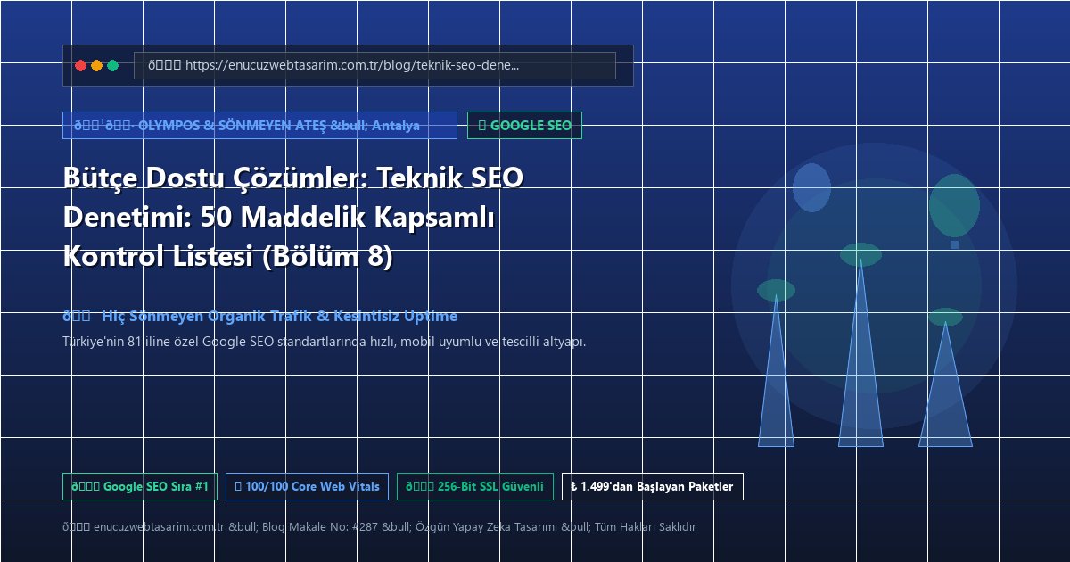 Bütçe Dostu Çözümler: Teknik SEO Denetimi: 50 Maddelik Kapsamlı Kontrol Listesi (Bölüm 8)