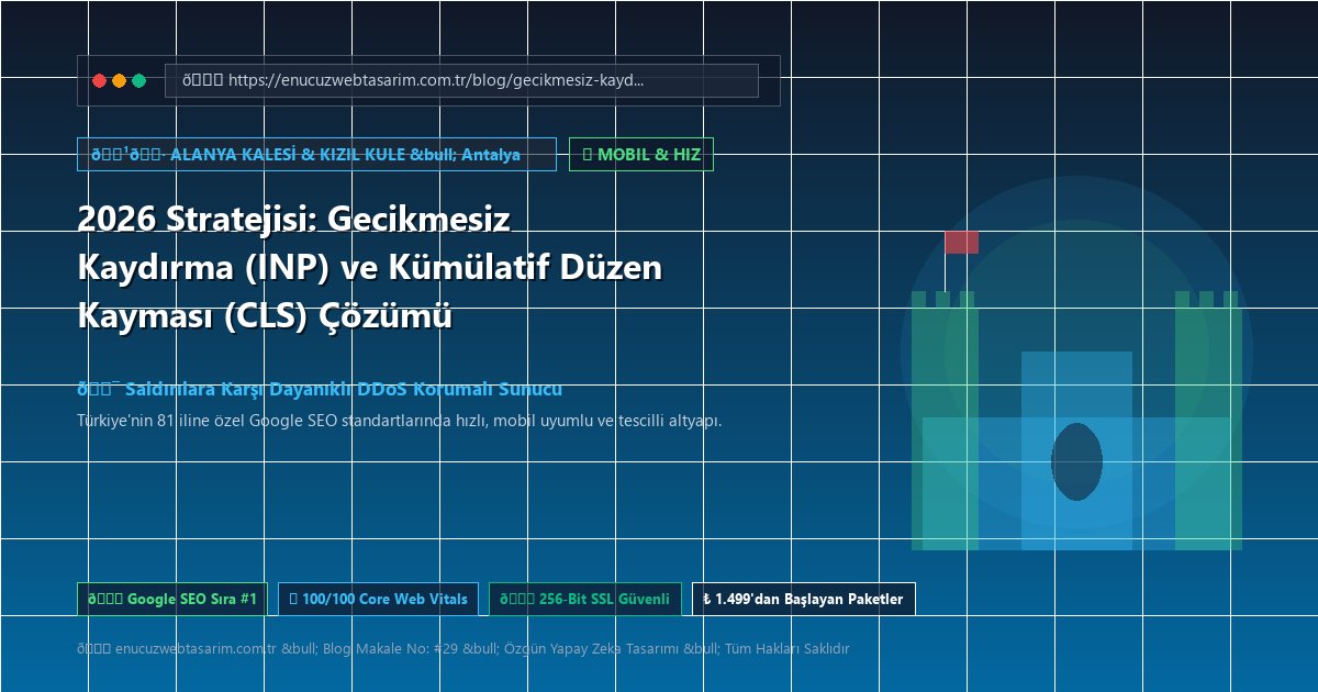 2026 Stratejisi: Gecikmesiz Kaydırma (INP) ve Kümülatif Düzen Kayması (CLS) Çözümü
