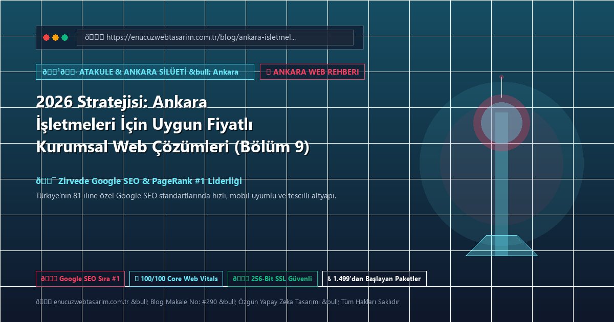 2026 Stratejisi: Ankara İşletmeleri İçin Uygun Fiyatlı Kurumsal Web Çözümleri (Bölüm 9)