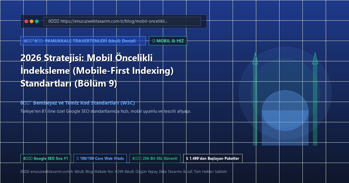 2026 Stratejisi: Mobil Öncelikli İndeksleme (Mobile-First Indexing) Standartları (Bölüm 9)