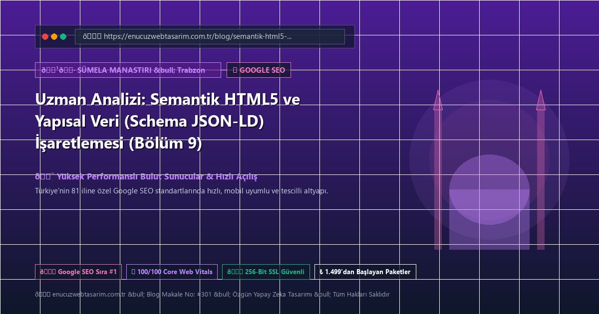 Uzman Analizi: Semantik HTML5 ve Yapısal Veri (Schema JSON-LD) İşaretlemesi (Bölüm 9)