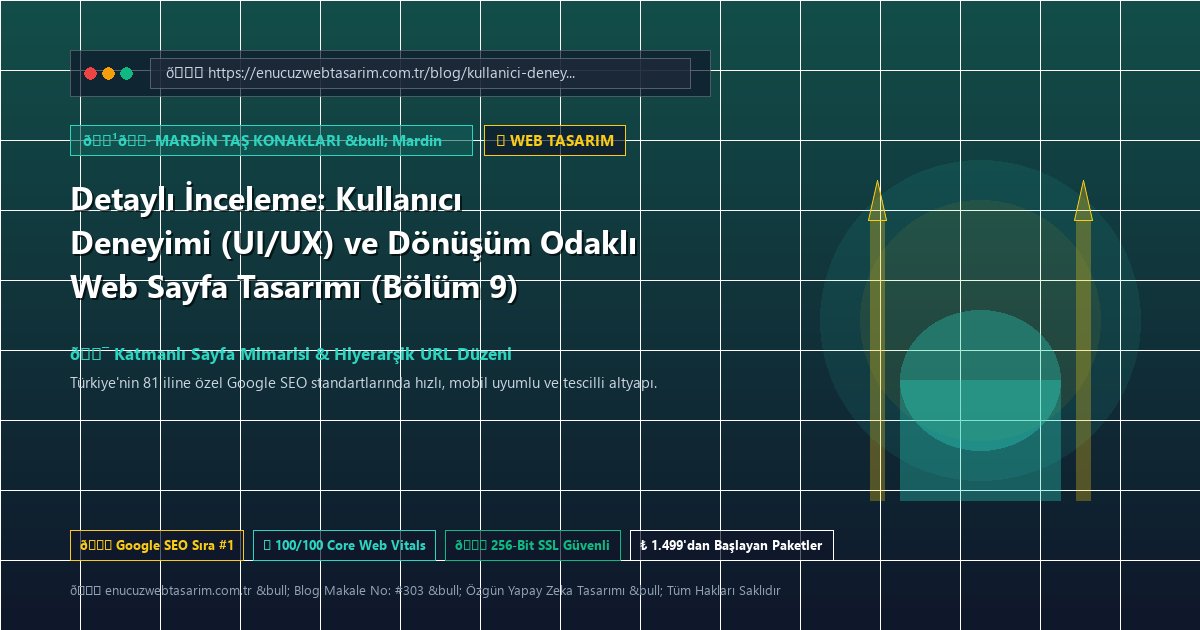 Detaylı İnceleme: Kullanıcı Deneyimi (UI/UX) ve Dönüşüm Odaklı Web Sayfa Tasarımı (Bölüm 9)