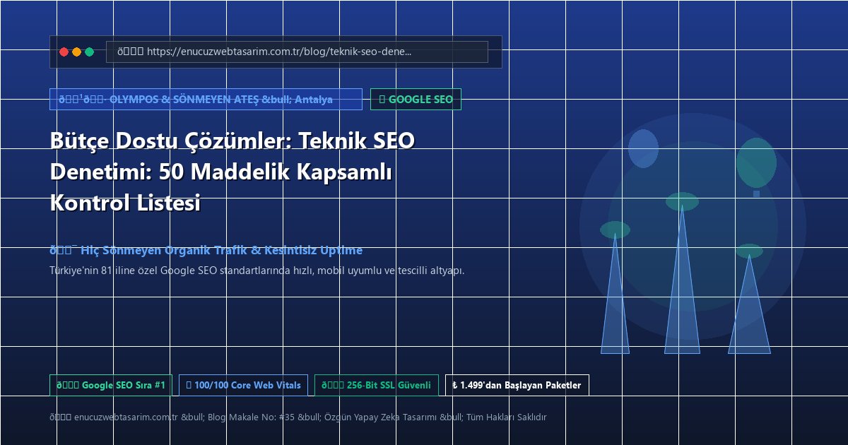 Bütçe Dostu Çözümler: Teknik SEO Denetimi: 50 Maddelik Kapsamlı Kontrol Listesi