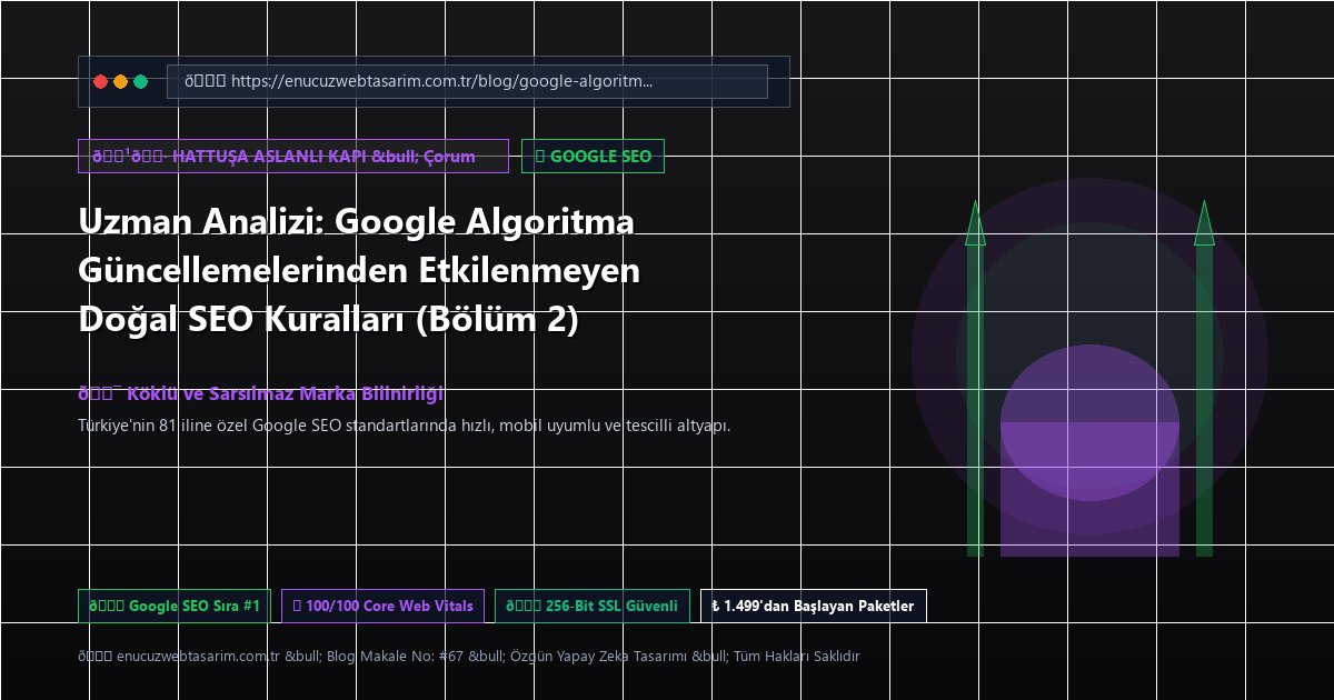 Uzman Analizi: Google Algoritma Güncellemelerinden Etkilenmeyen Doğal SEO Kuralları (Bölüm 2)