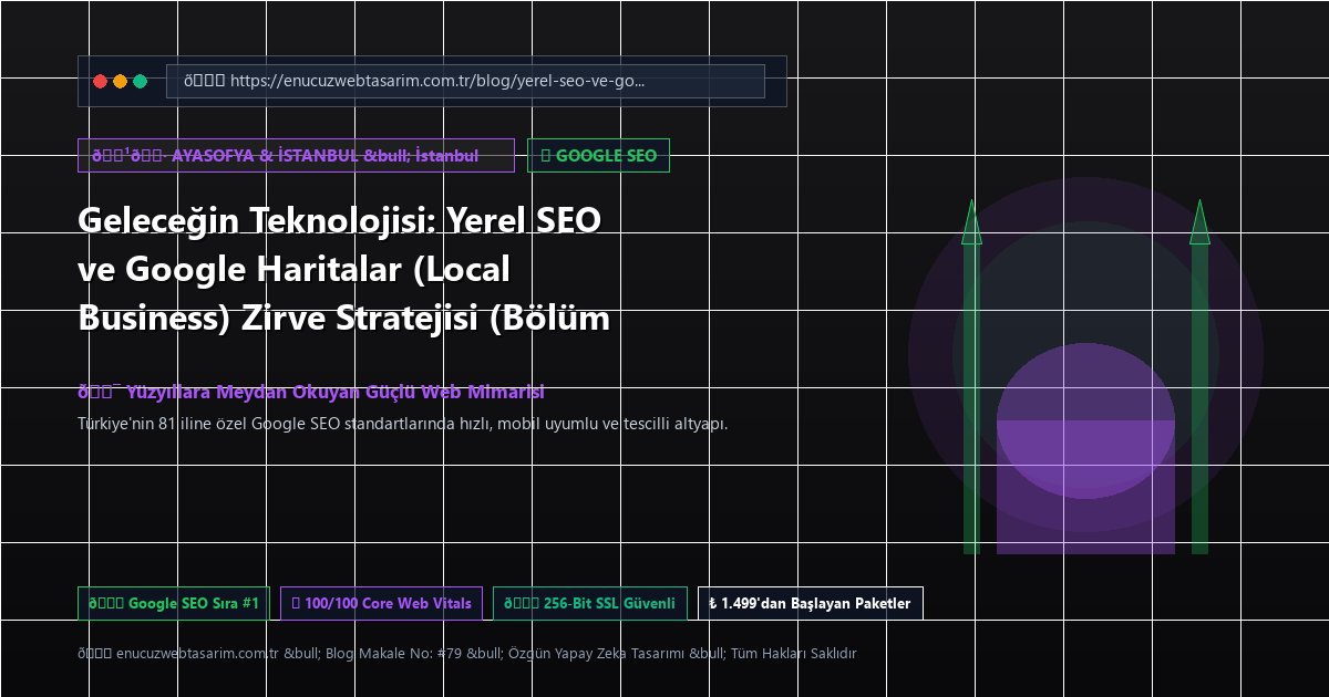 Geleceğin Teknolojisi: Yerel SEO ve Google Haritalar (Local Business) Zirve Stratejisi (Bölüm 3)